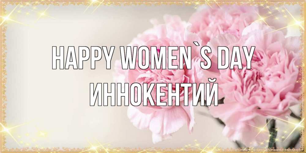 Greetings card с именем, Иннокентий happy women`s day открытка с розовыми цветами в рамочке с подписью на 8 марта Greetings with text for free download 